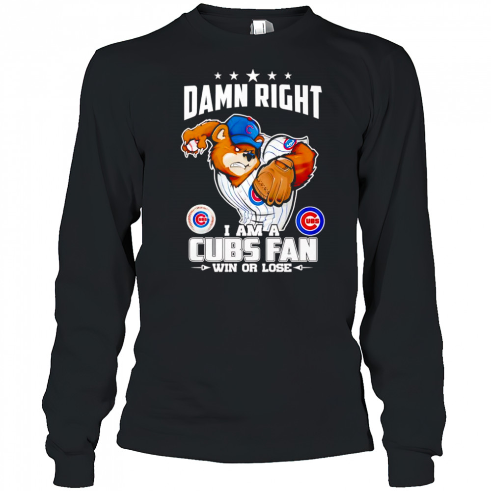 Damn right I am Cubs fan win or lose mascot shirt Long Sleeved