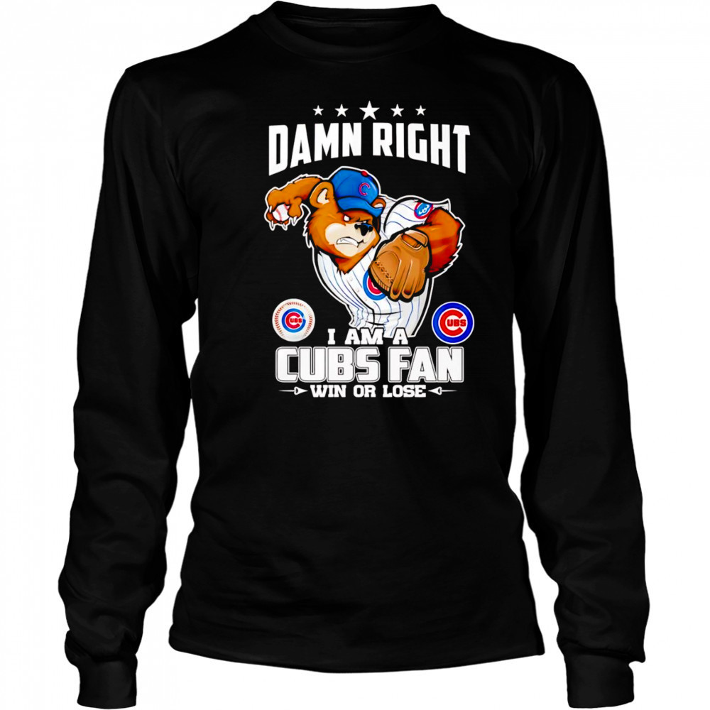 Damn right I am Cubs fan win or lose mascot shirt Long Sleeved