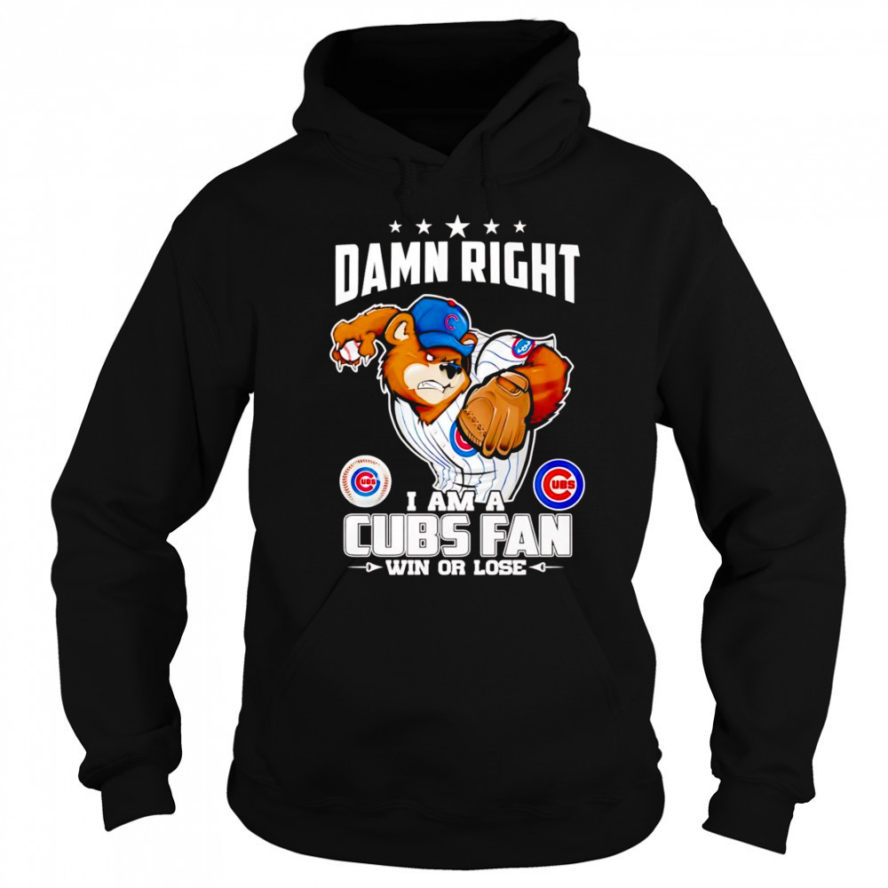 Damn right I am Cubs fan win or lose mascot shirt Sweatshirt