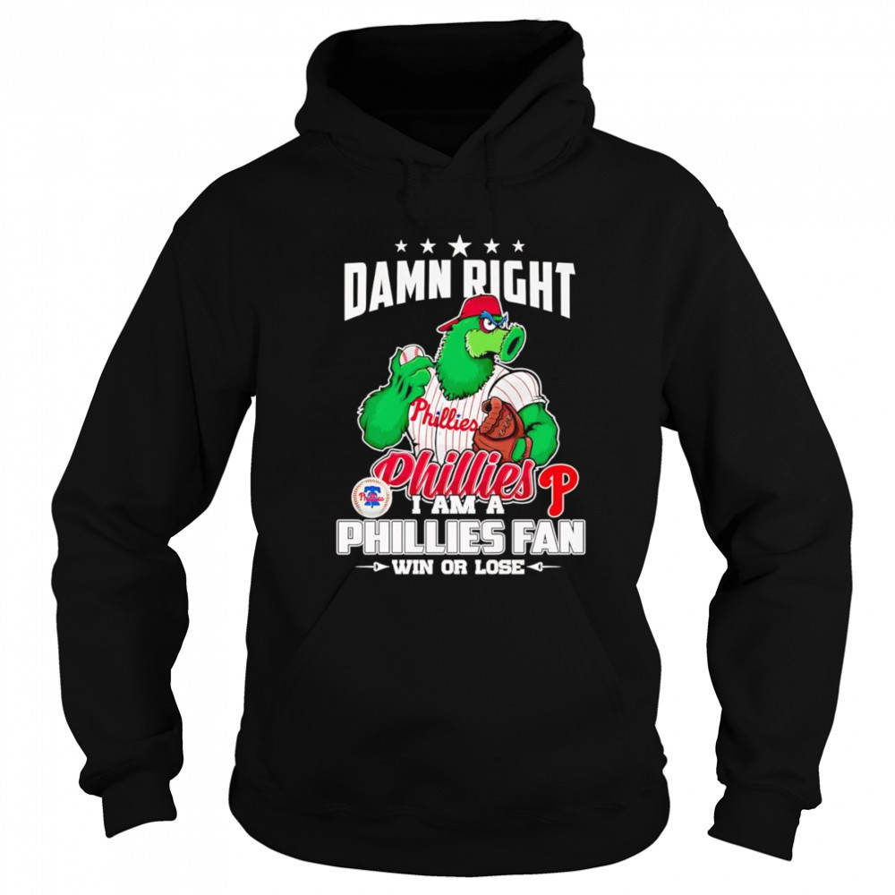 Damn right I am Phillies fan win or lose mascot shirt Sweatshirt