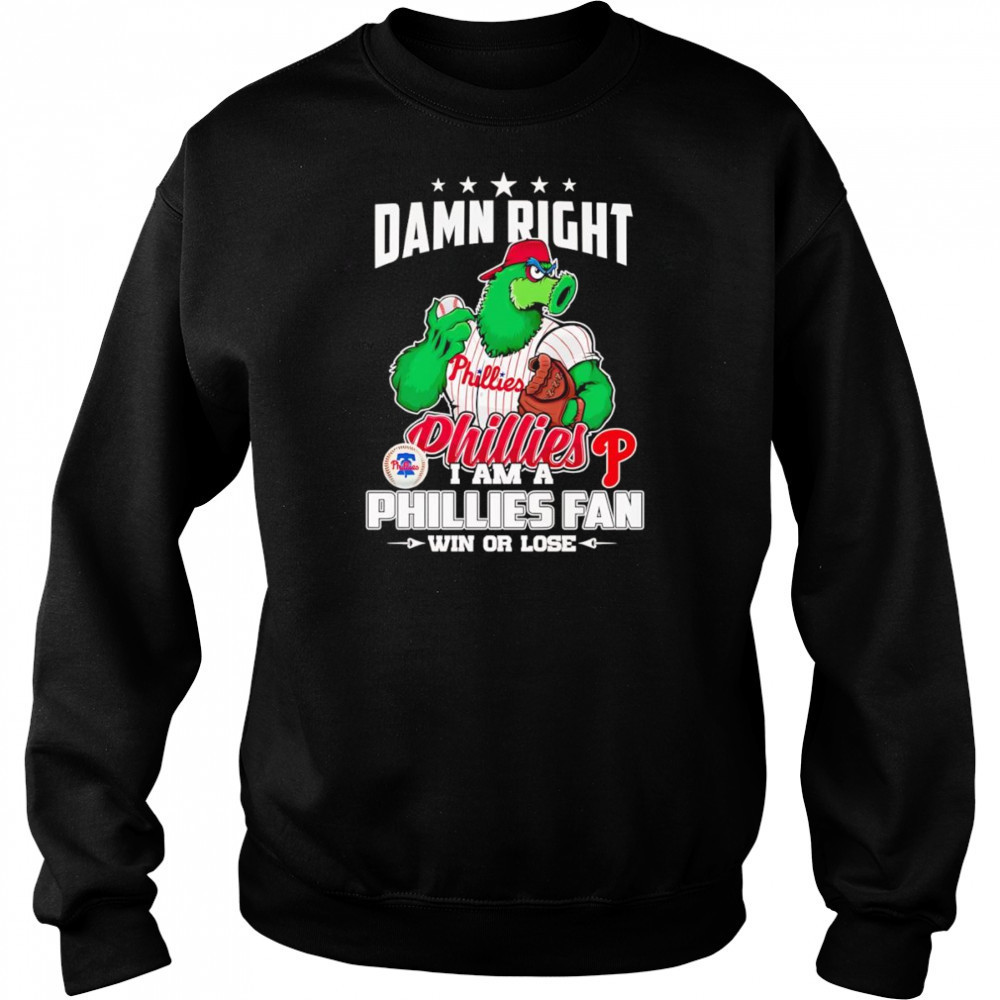 Damn right I am Phillies fan win or lose mascot shirt Hoodie