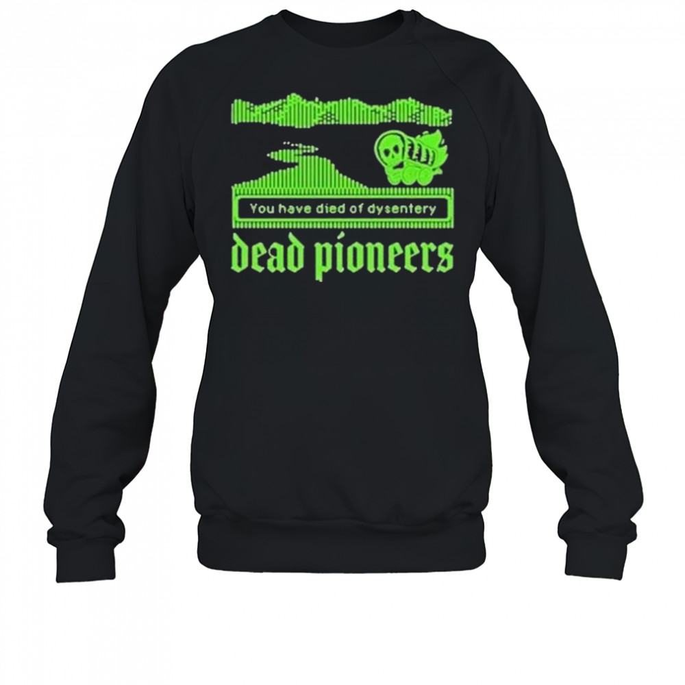 Dead Pioneers You Have Died Of Dysentery Oregon Trail Shirt Sweatshirt