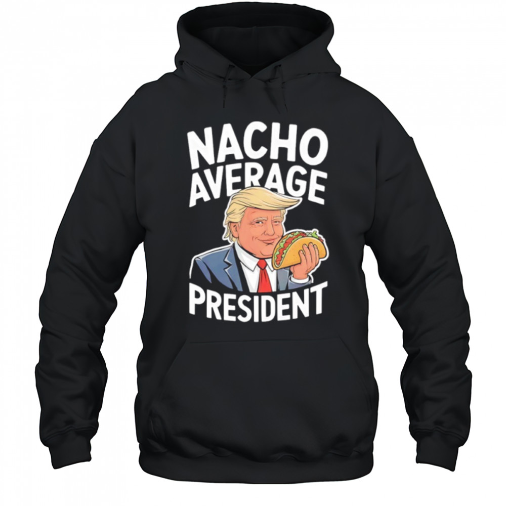 Donald Trump eat Taco nacho average president shirt Hoodie