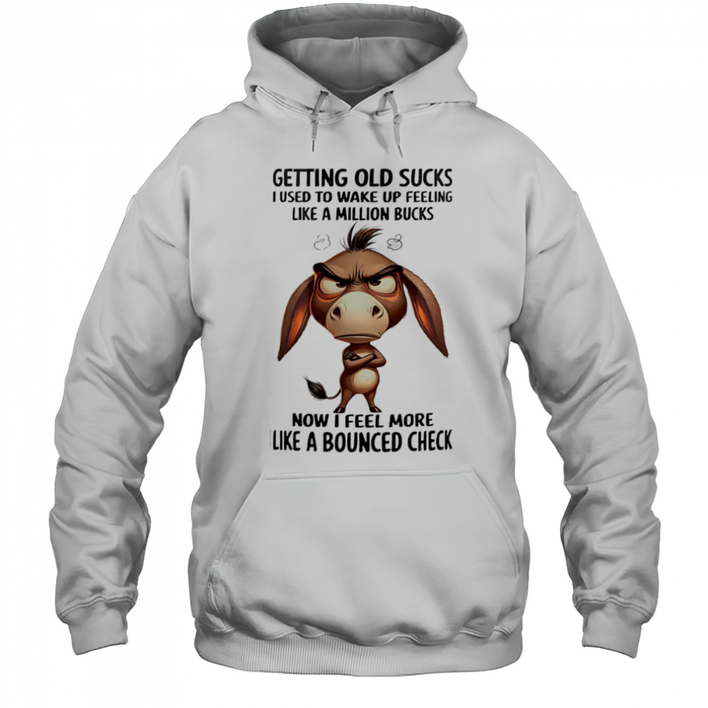 Donkey getting old sucks I used to wake up feeling like a million bucks shirt Hoodie