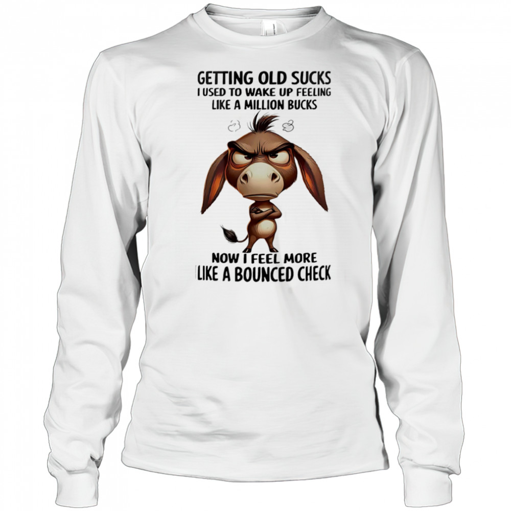 Donkey getting old sucks I used to wake up feeling like a million bucks shirt Long Sleeved