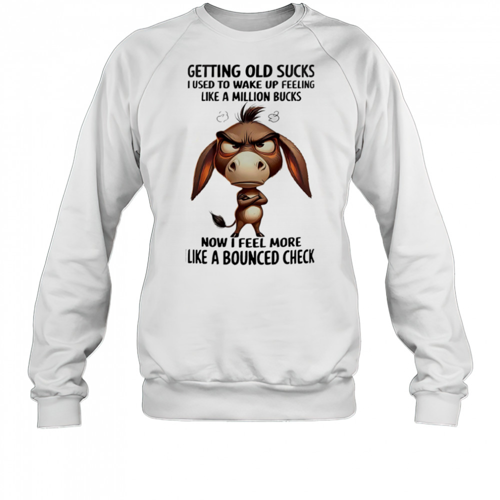 Donkey getting old sucks I used to wake up feeling like a million bucks shirt Sweatshirt