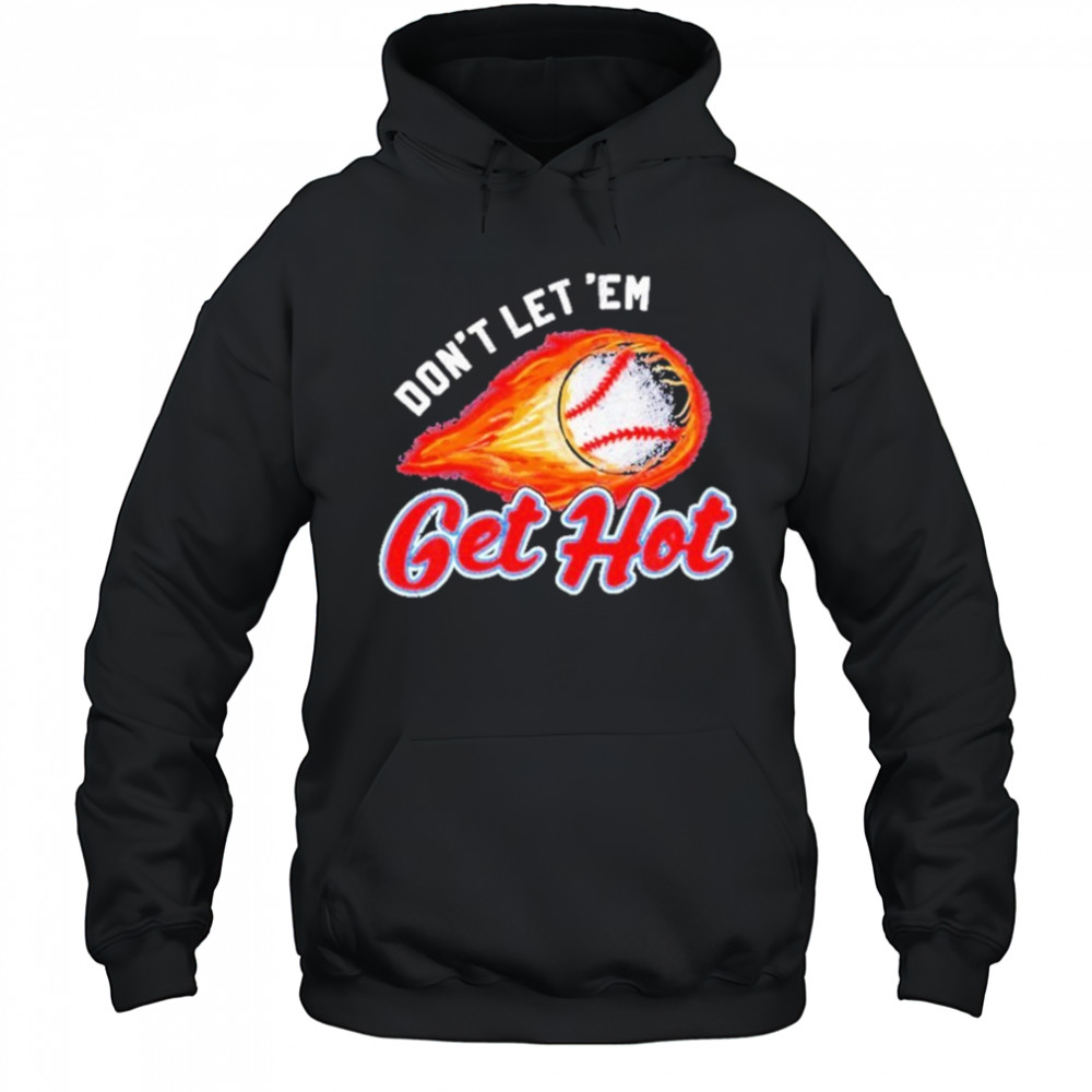 Don’t Let ‘Em Get Hot Baseball T-shirt Hoodie
