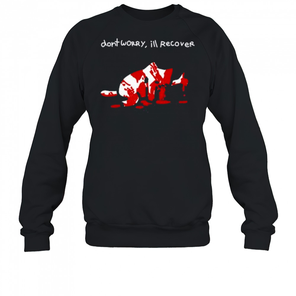 Dont Worry Ill Recover Shirt Sweatshirt