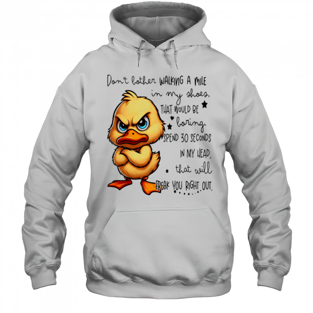Duck don’t bother walking a mile in my shoes that would be boring shirt Hoodie