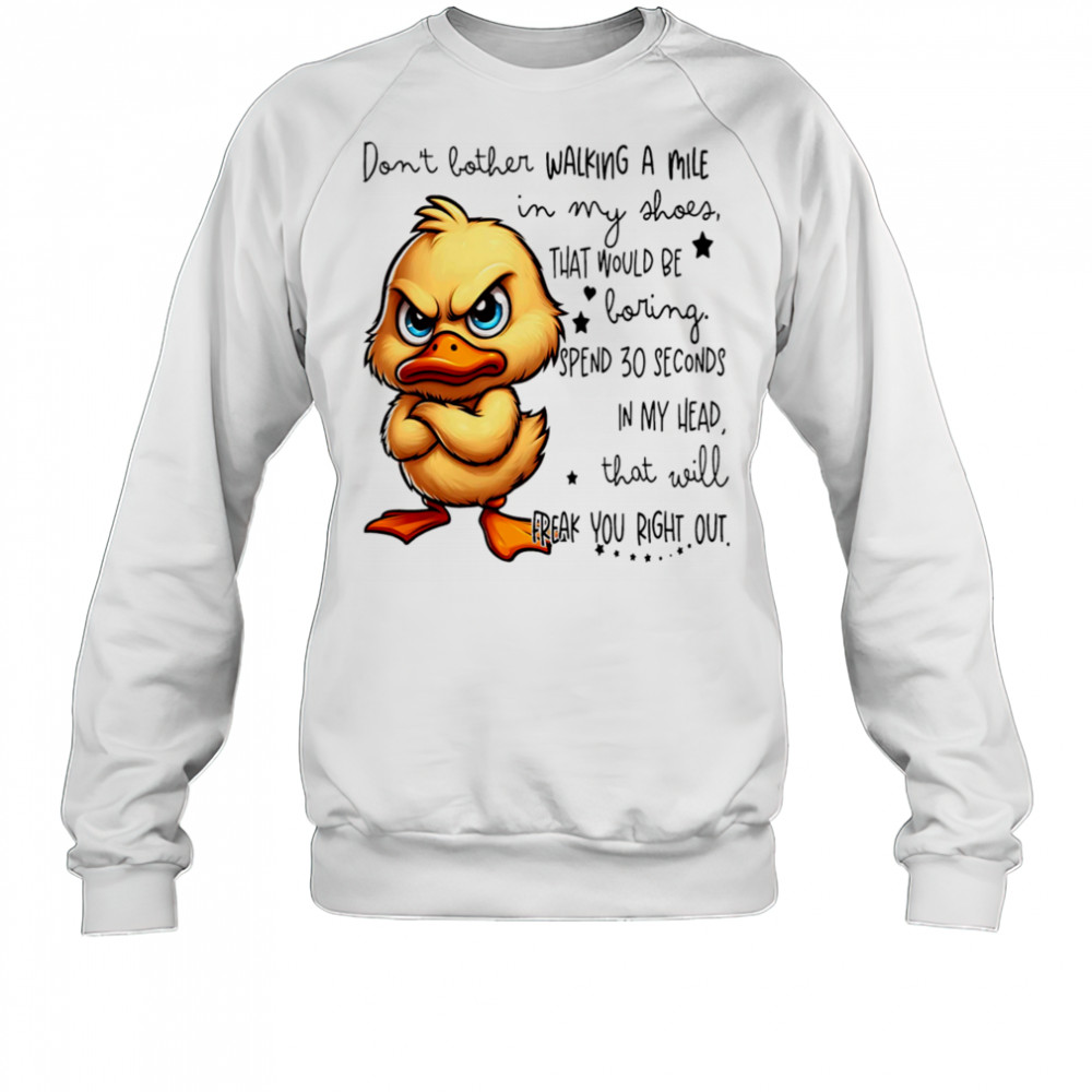 Duck don’t bother walking a mile in my shoes that would be boring shirt Sweatshirt