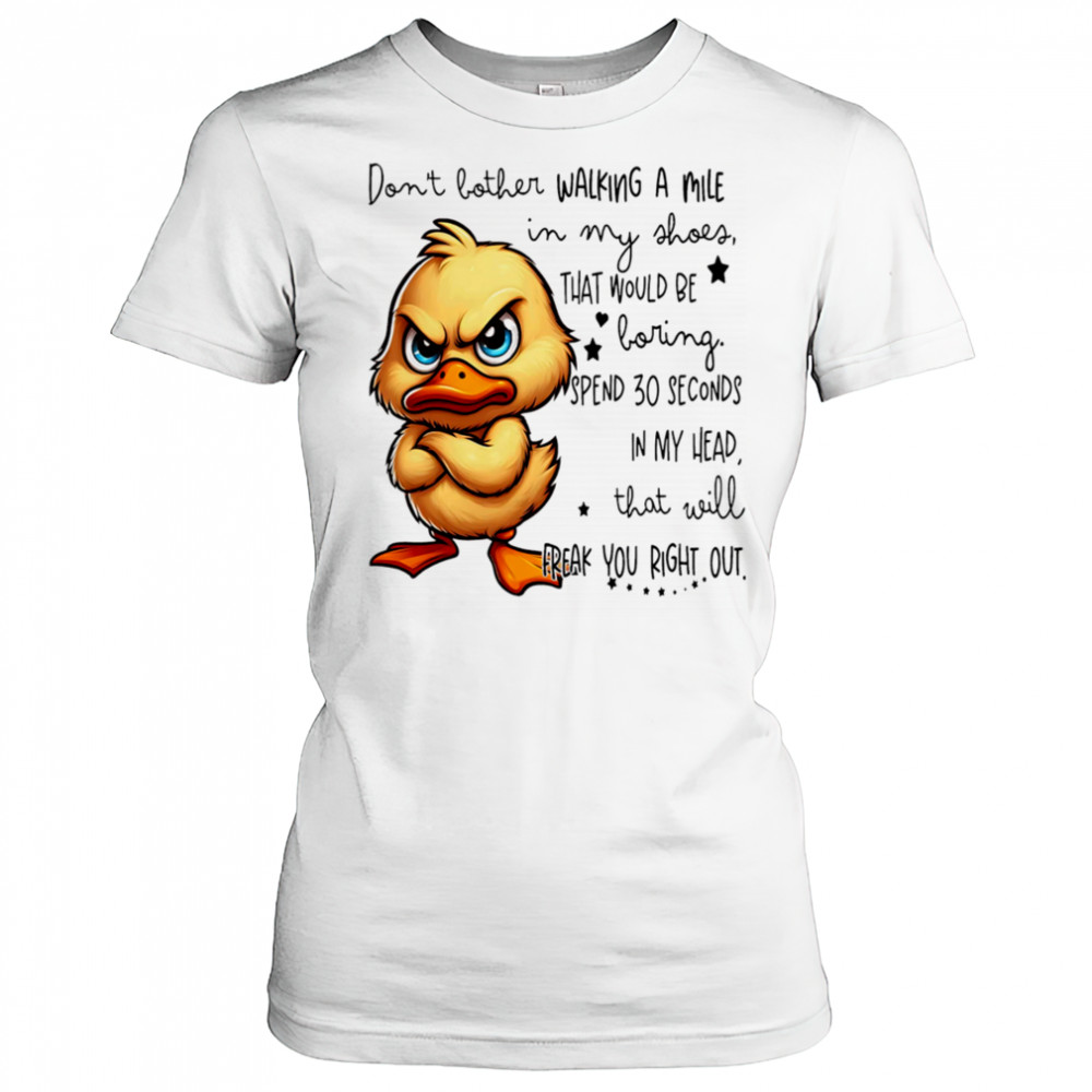 Duck don’t bother walking a mile in my shoes that would be boring shirt Women's T-shirt