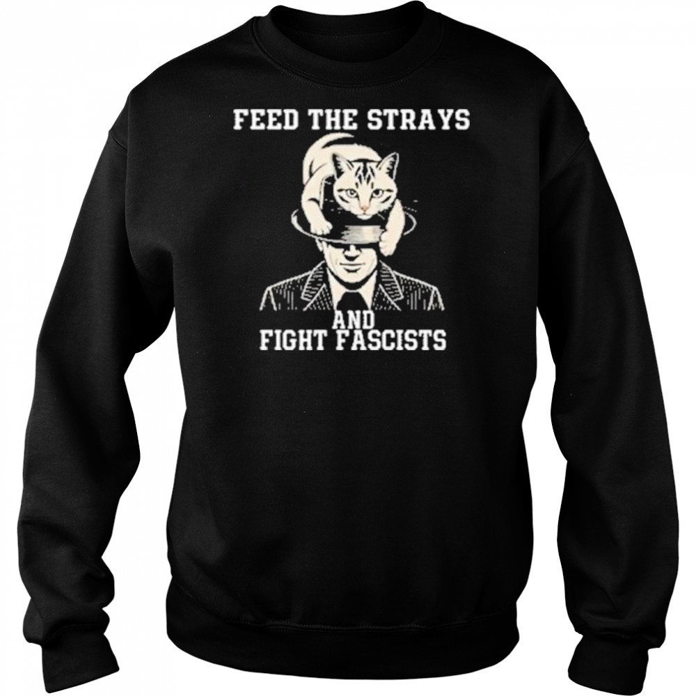 Feed The Strays And Fight Fascists Shirt Hoodie