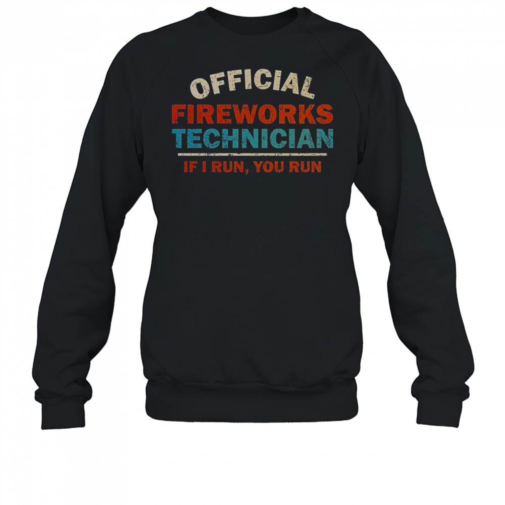 Fireworks Technician If I Run You Run T-Shirt Sweatshirt