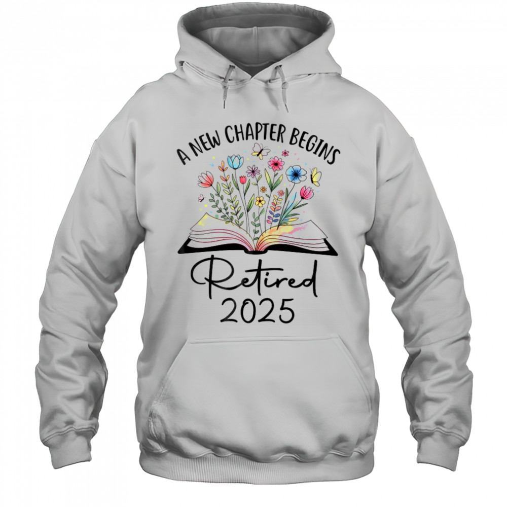 Floral Book A New Chapter Begins Retired 2025 Teacher Retirement shirt Hoodie