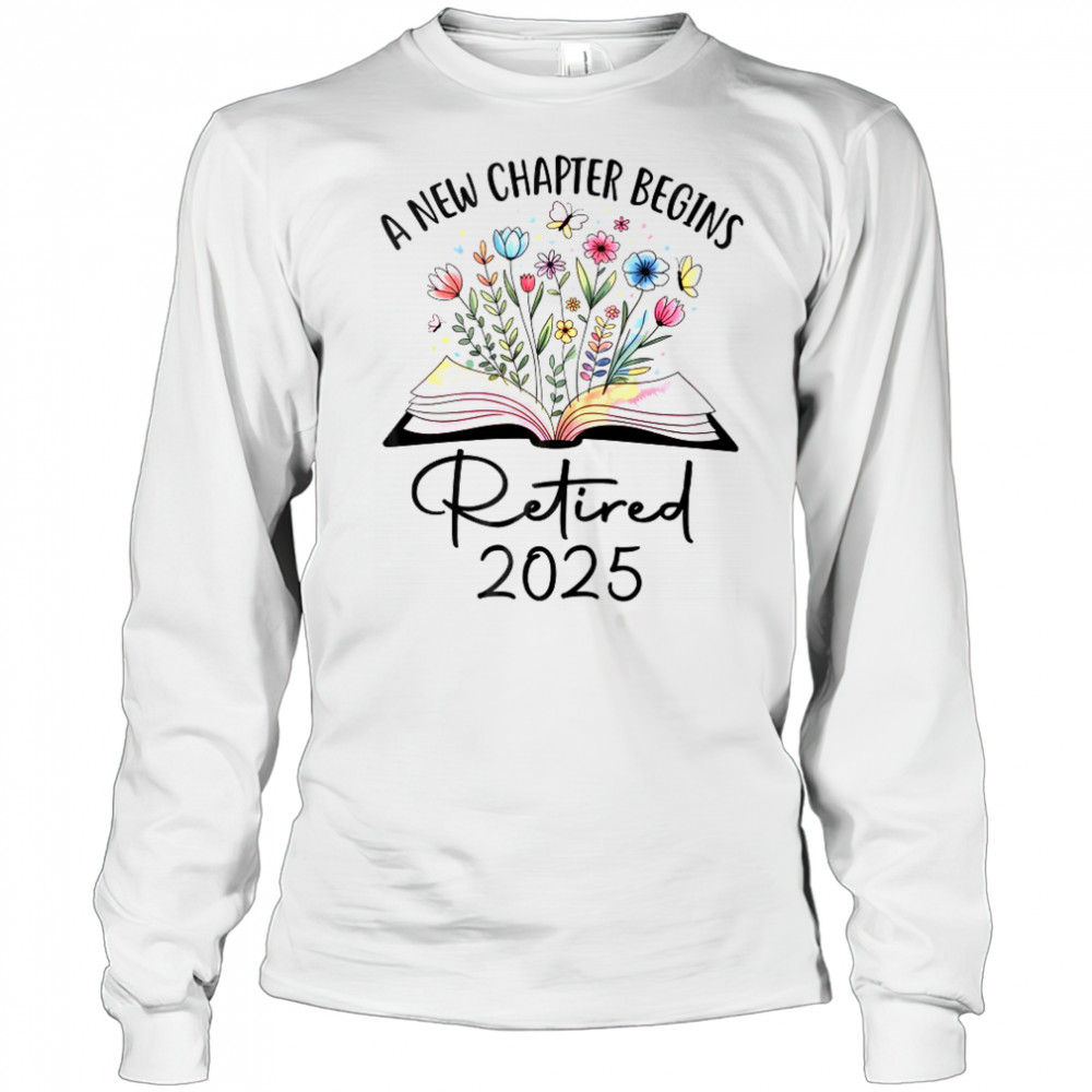 Floral Book A New Chapter Begins Retired 2025 Teacher Retirement shirt Long Sleeved
