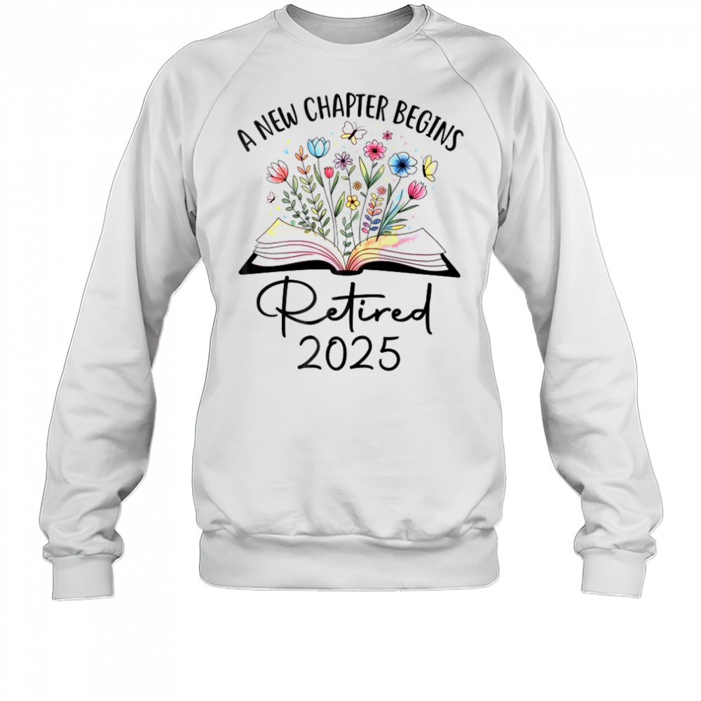 Floral Book A New Chapter Begins Retired 2025 Teacher Retirement shirt Sweatshirt