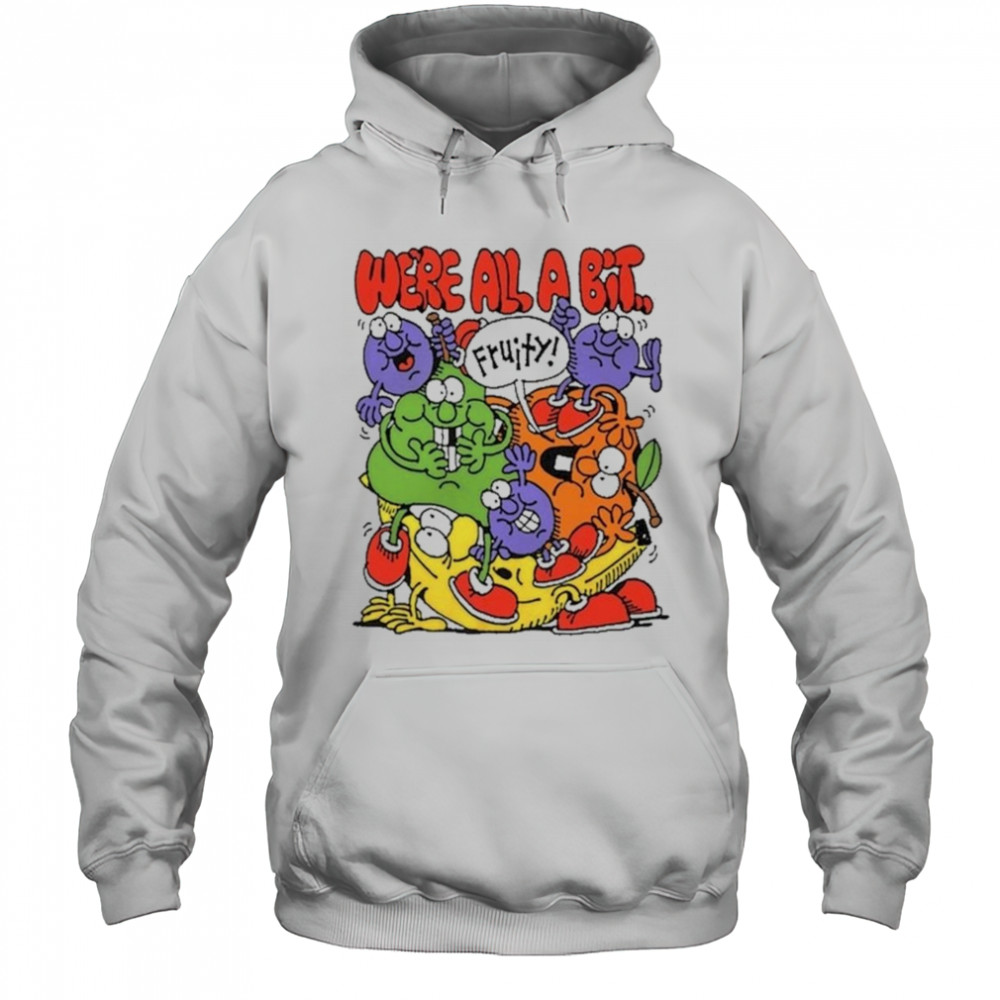 Fruity We’re All A Bit Shirt Hoodie
