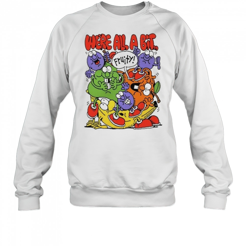 Fruity We’re All A Bit Shirt Sweatshirt
