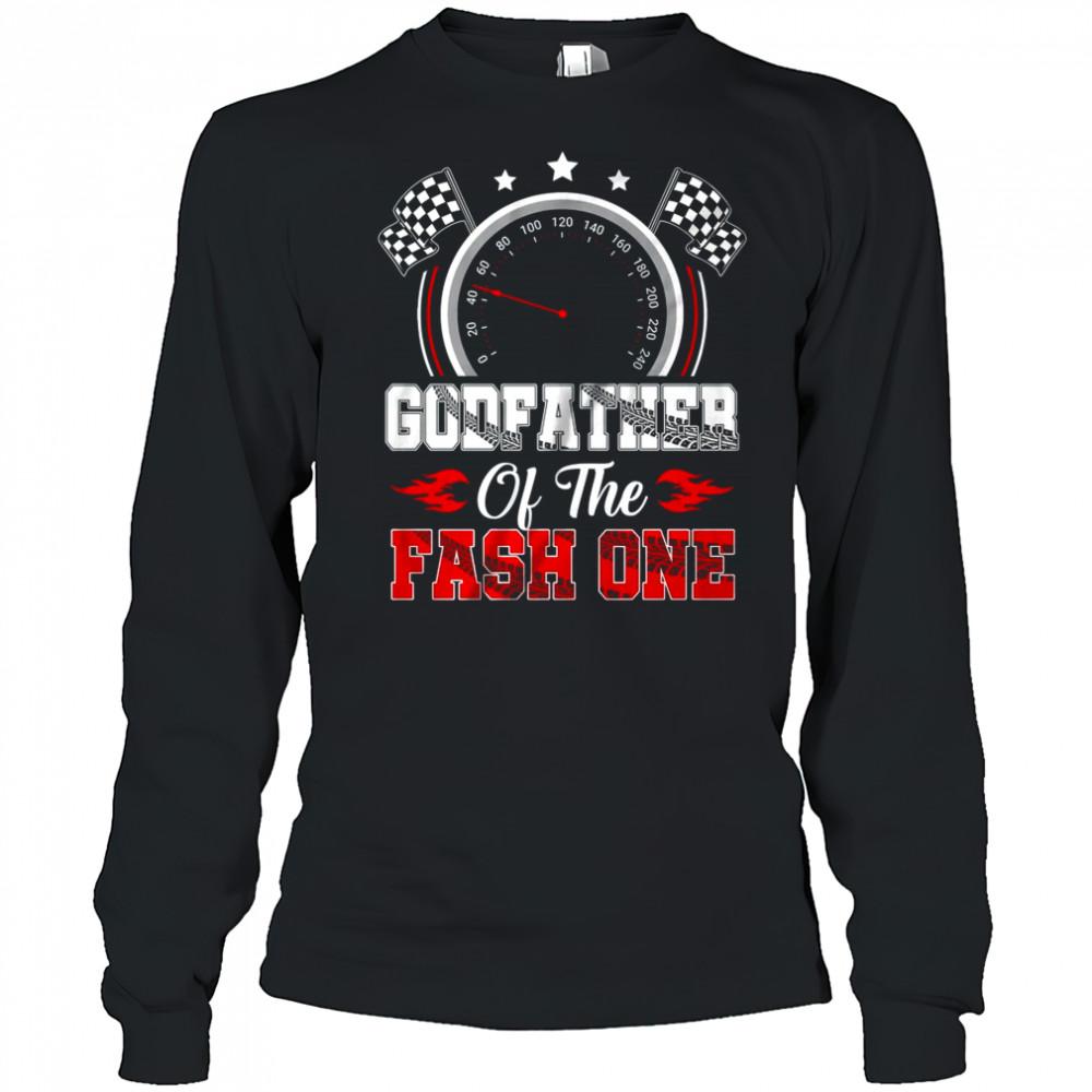 Godfather Of The Fast One 1st Birthday Racing Car Family shirt Long Sleeved