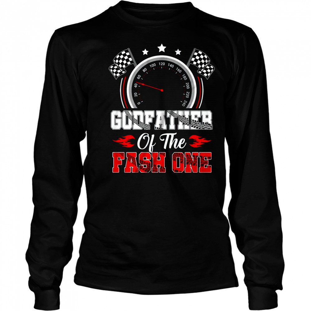 Godfather Of The Fast One 1st Birthday Racing Car Family shirt Long Sleeved