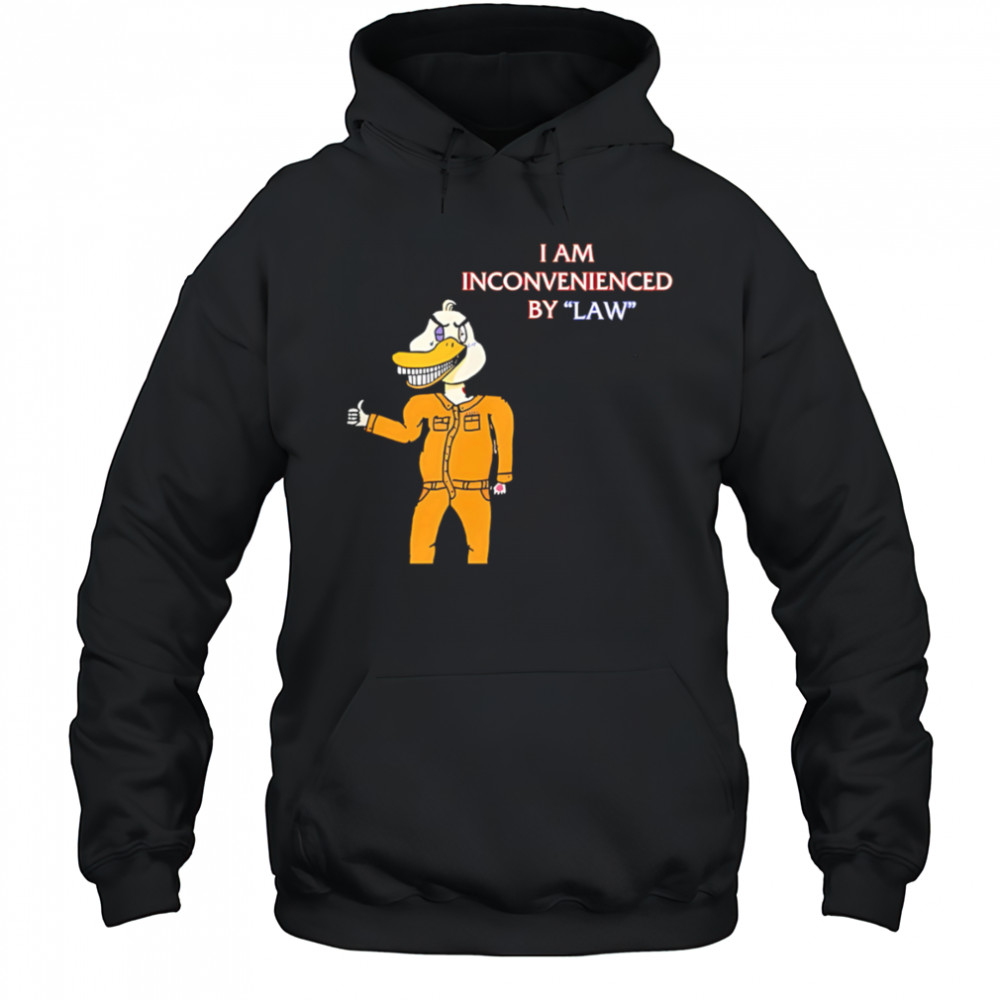 I Am Inconvenienced By Law duck shirt Hoodie