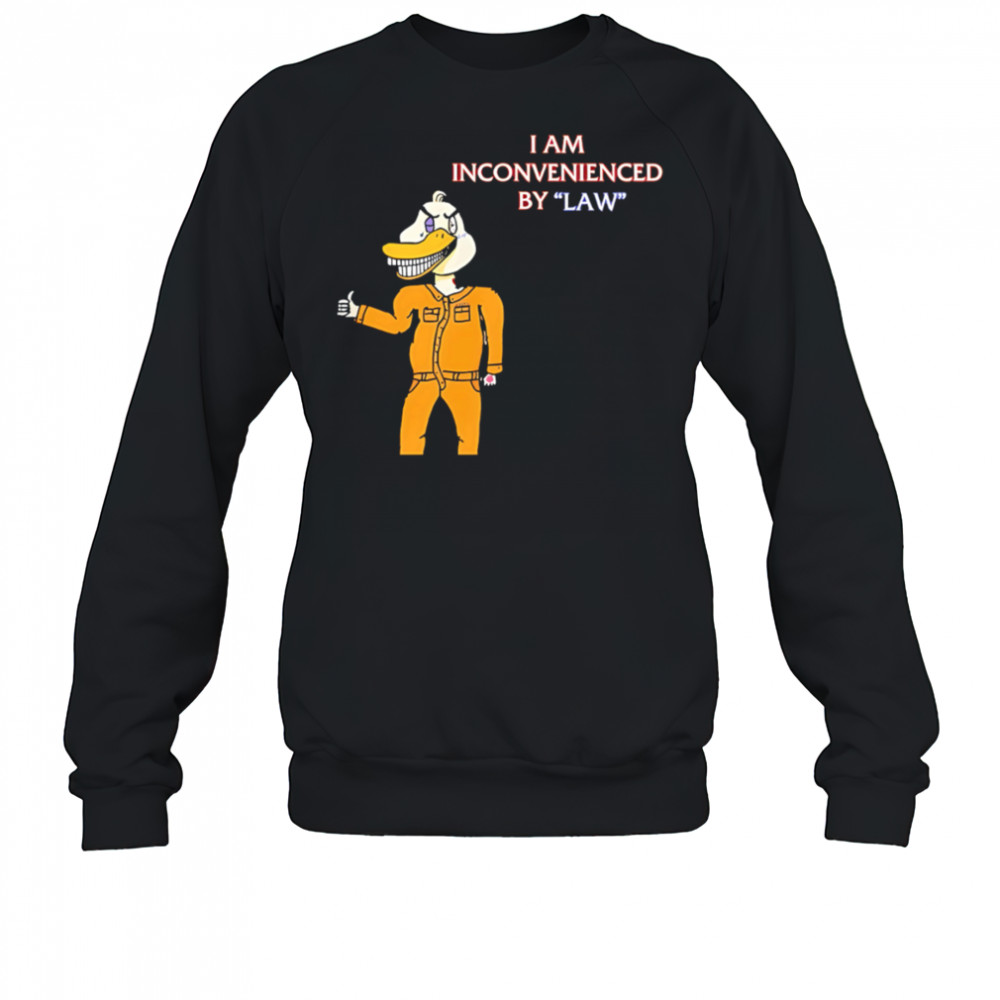 I Am Inconvenienced By Law duck shirt Sweatshirt