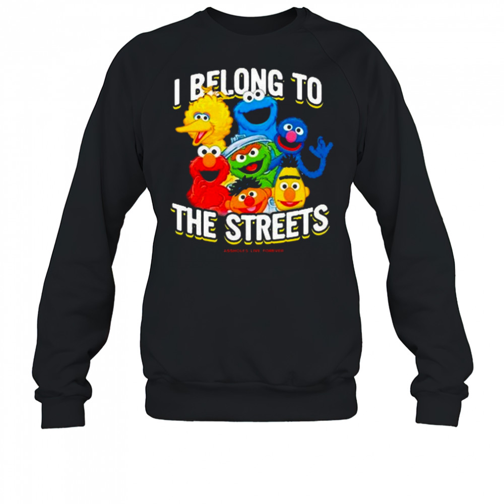 I Belong To The Streets Shirt Sweatshirt