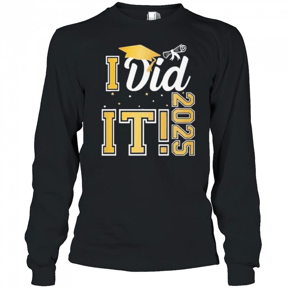 I Did It Graduation 2025 Graduate Class Of 2025 Shirt Long Sleeved
