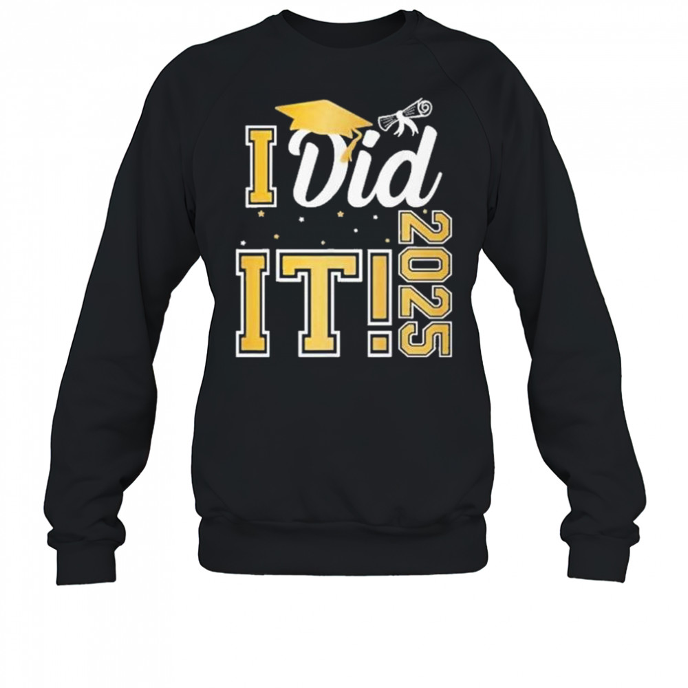 I Did It Graduation 2025 Graduate Class Of 2025 Shirt Sweatshirt