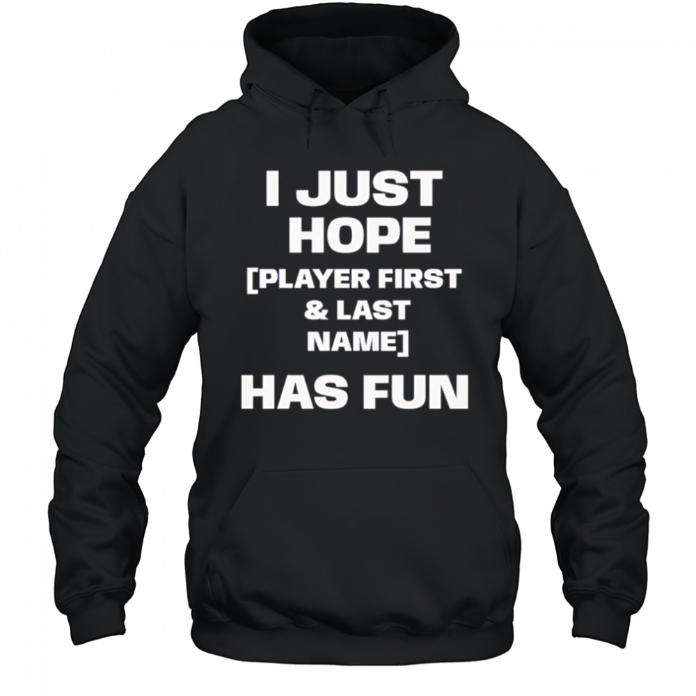 I just hope player first & last name has fun shirt Hoodie