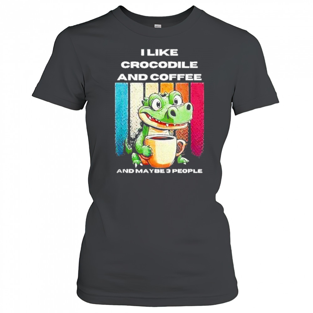 I Like Crocodile And Coffee And Maybe 3 People Shirt Women's T-shirt