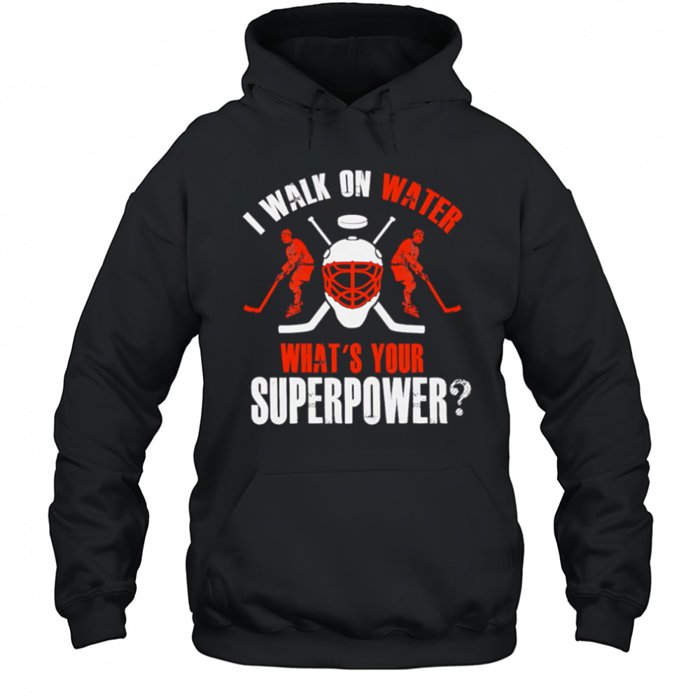 I Walk On Water What’s Your Superpower hockey shirt Hoodie