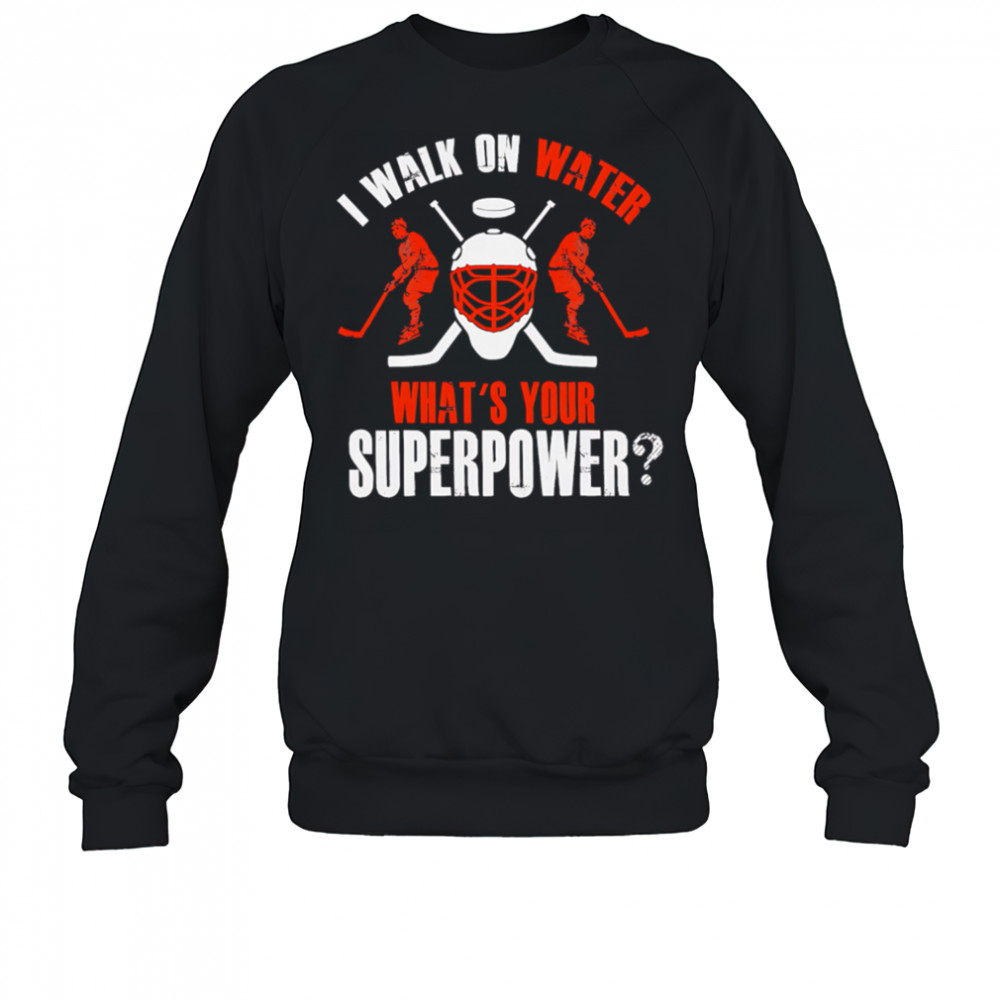I Walk On Water What’s Your Superpower hockey shirt Sweatshirt