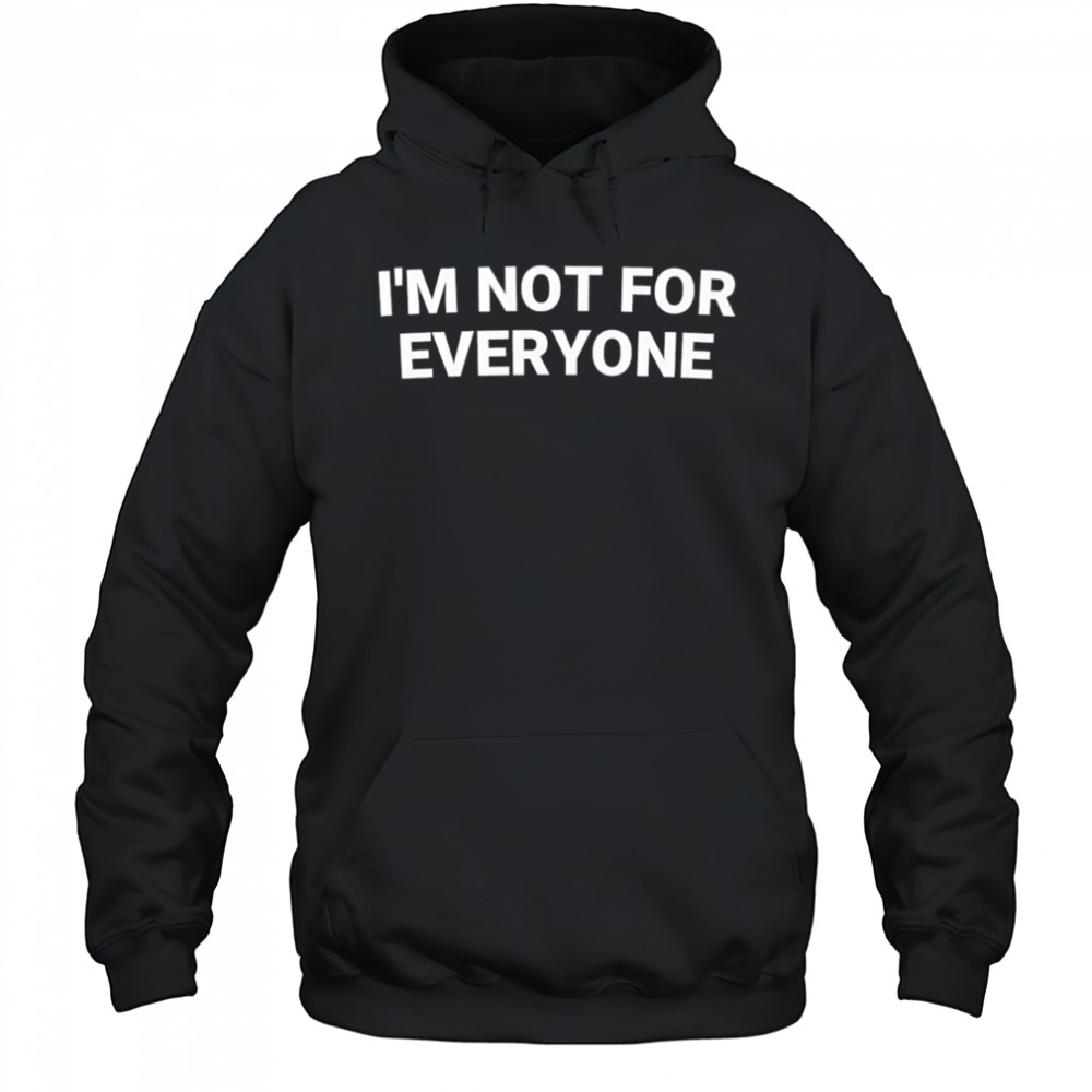 I’m not for everyone shirt Hoodie