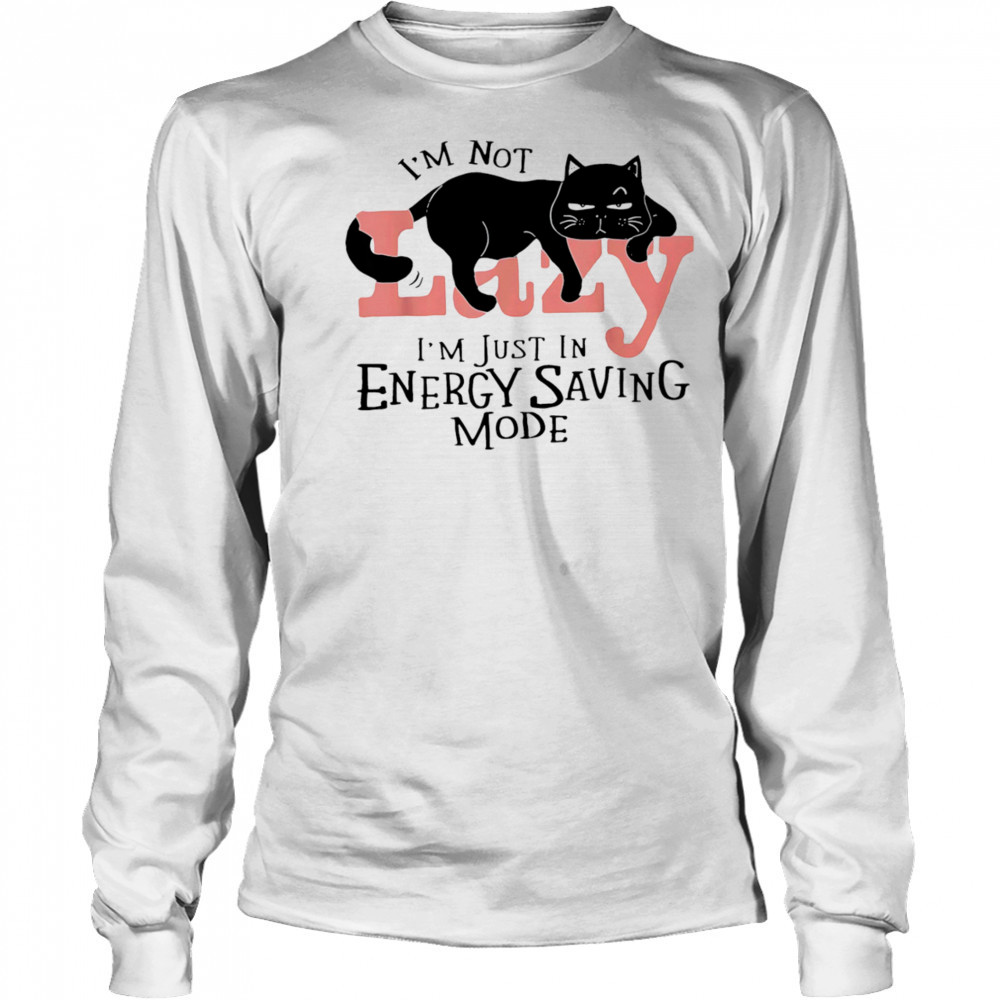 I’m not lazy I’m just in energy saving mode shirt Long Sleeved