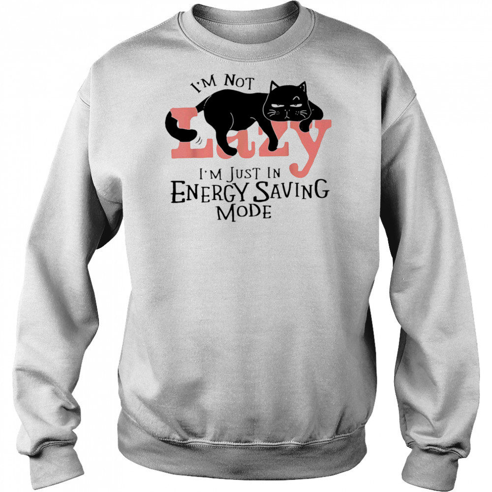 I’m not lazy I’m just in energy saving mode shirt Hoodie