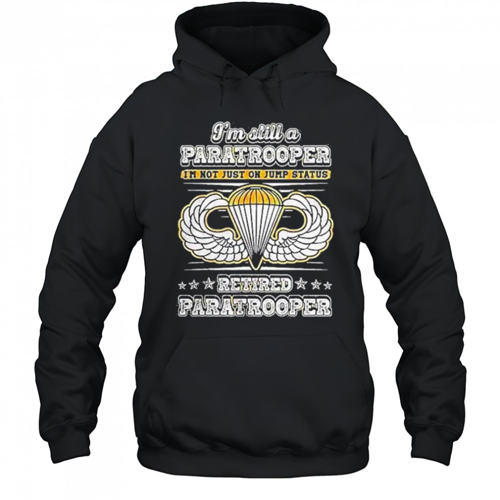 Im Still A Paratrooper Retired Paratrooper Shirt Hoodie