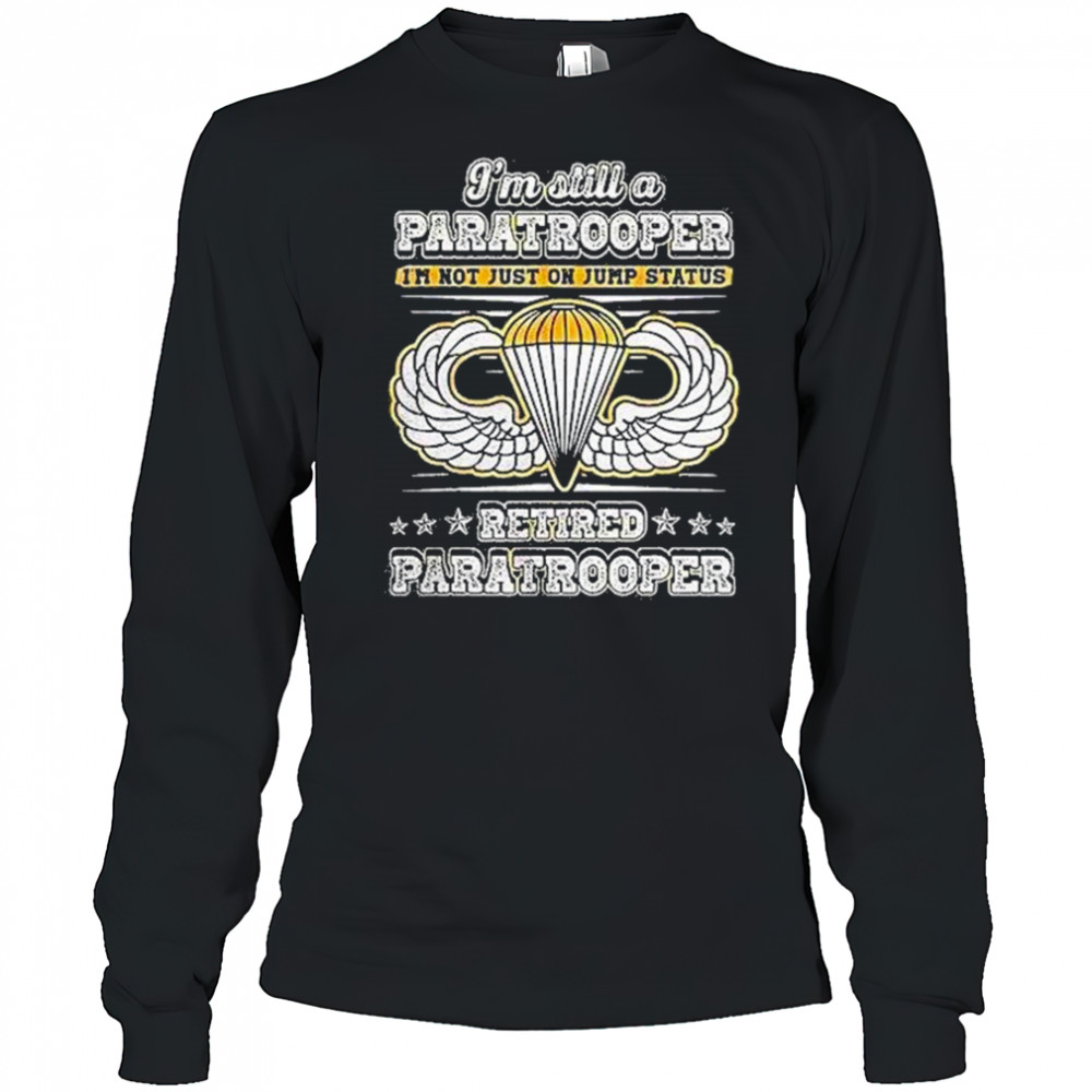 Im Still A Paratrooper Retired Paratrooper Shirt Long Sleeved