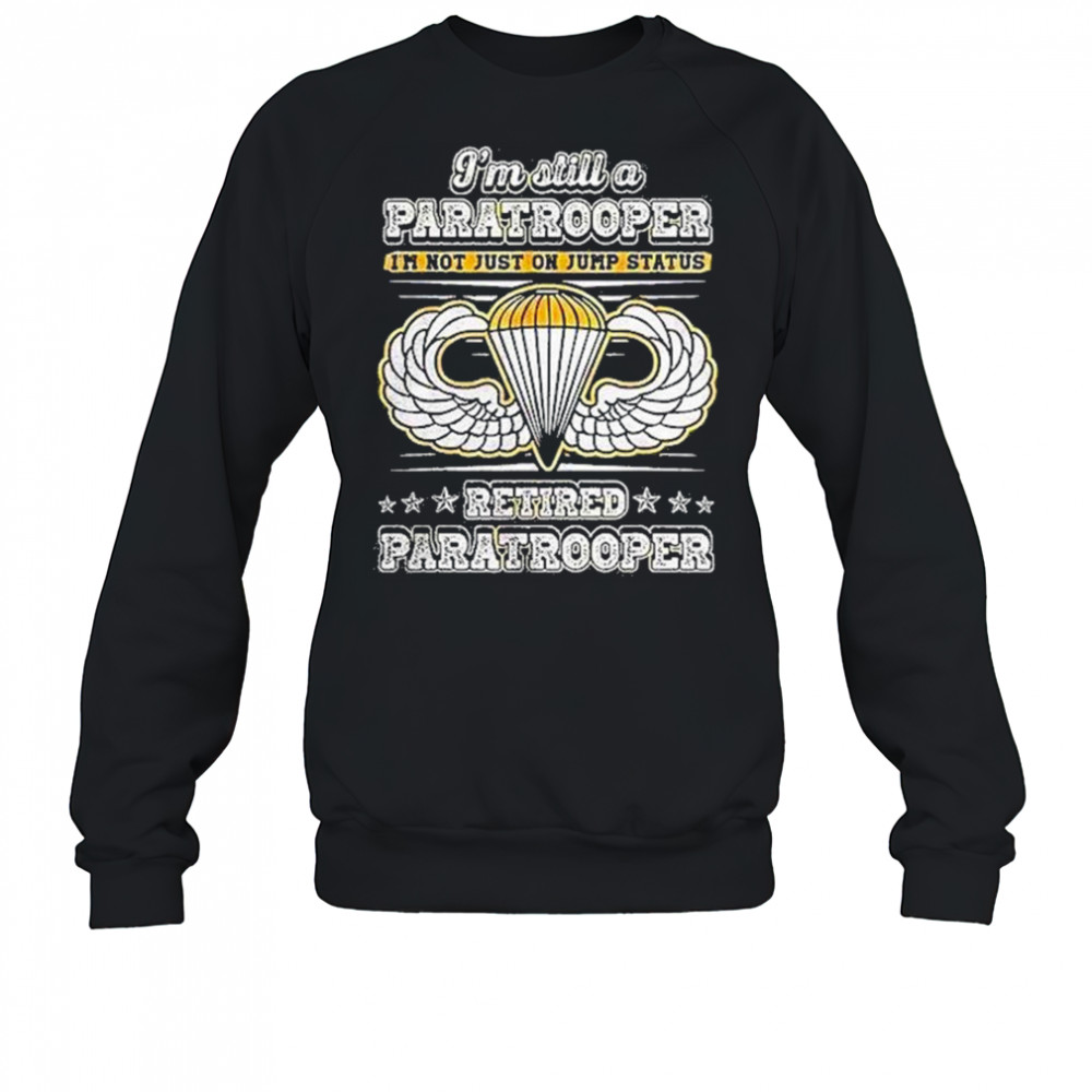 Im Still A Paratrooper Retired Paratrooper Shirt Sweatshirt