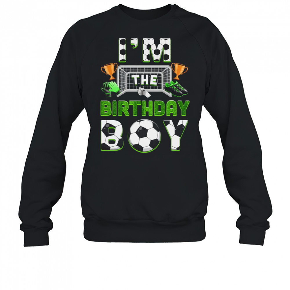 Im The Birthday Boy Soccer Family Matching Party Bday shirt Sweatshirt