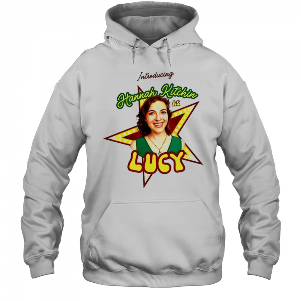 Introducing Hannah Kitchin As Lucy shirt Hoodie