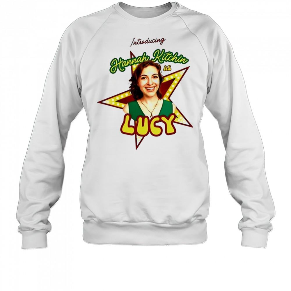 Introducing Hannah Kitchin As Lucy shirt Sweatshirt