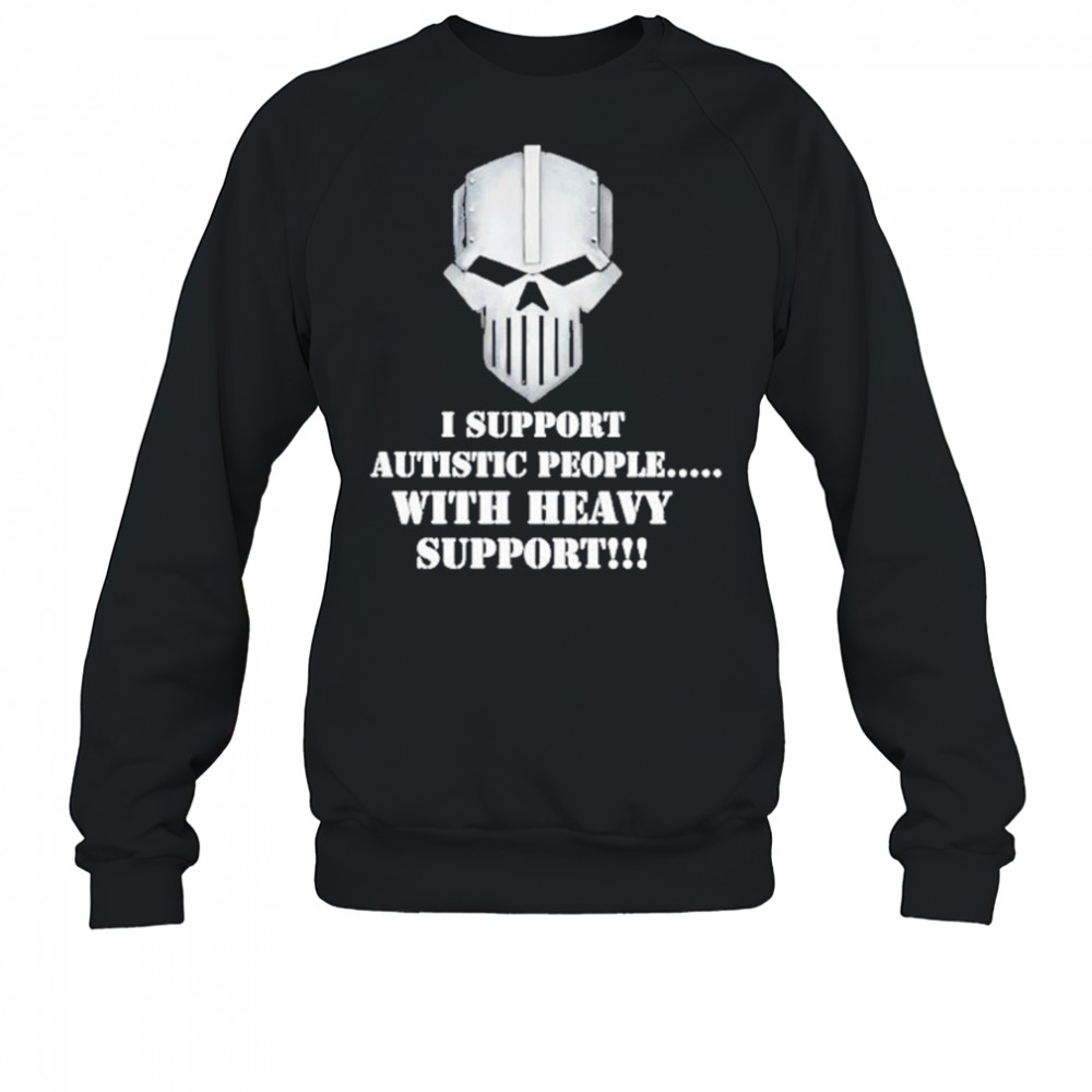 Iron Within Iron Without I Support Autistic People With Heavy Support Shirt Sweatshirt