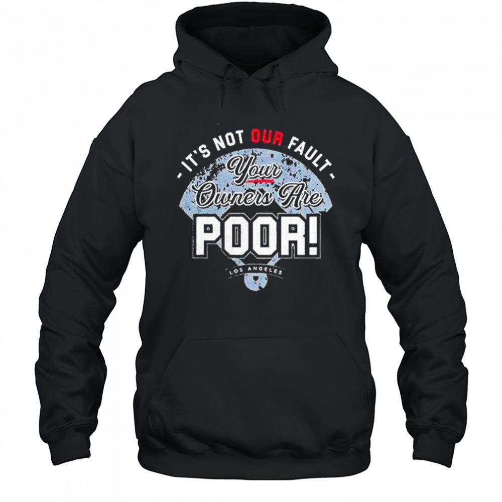 Its Not Our Fault Your Owners Are Poor Los Angeles Shirt Hoodie
