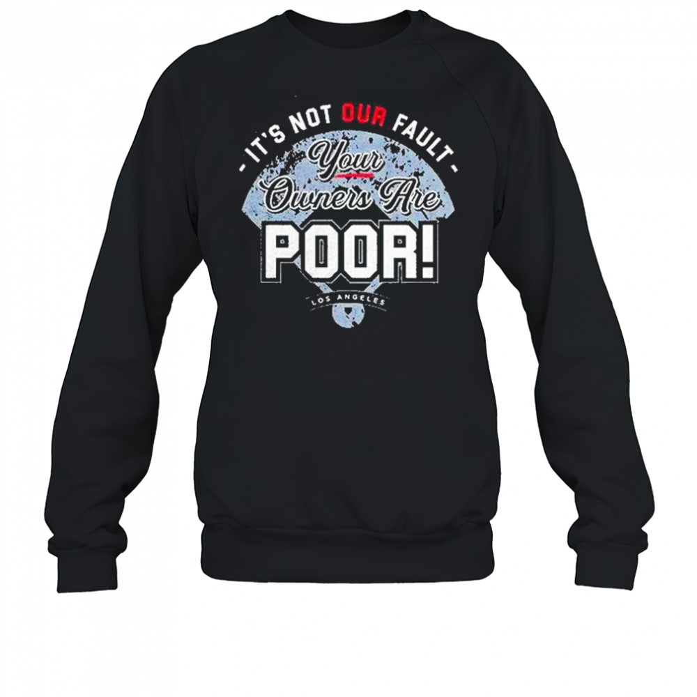 Its Not Our Fault Your Owners Are Poor Los Angeles Shirt Sweatshirt