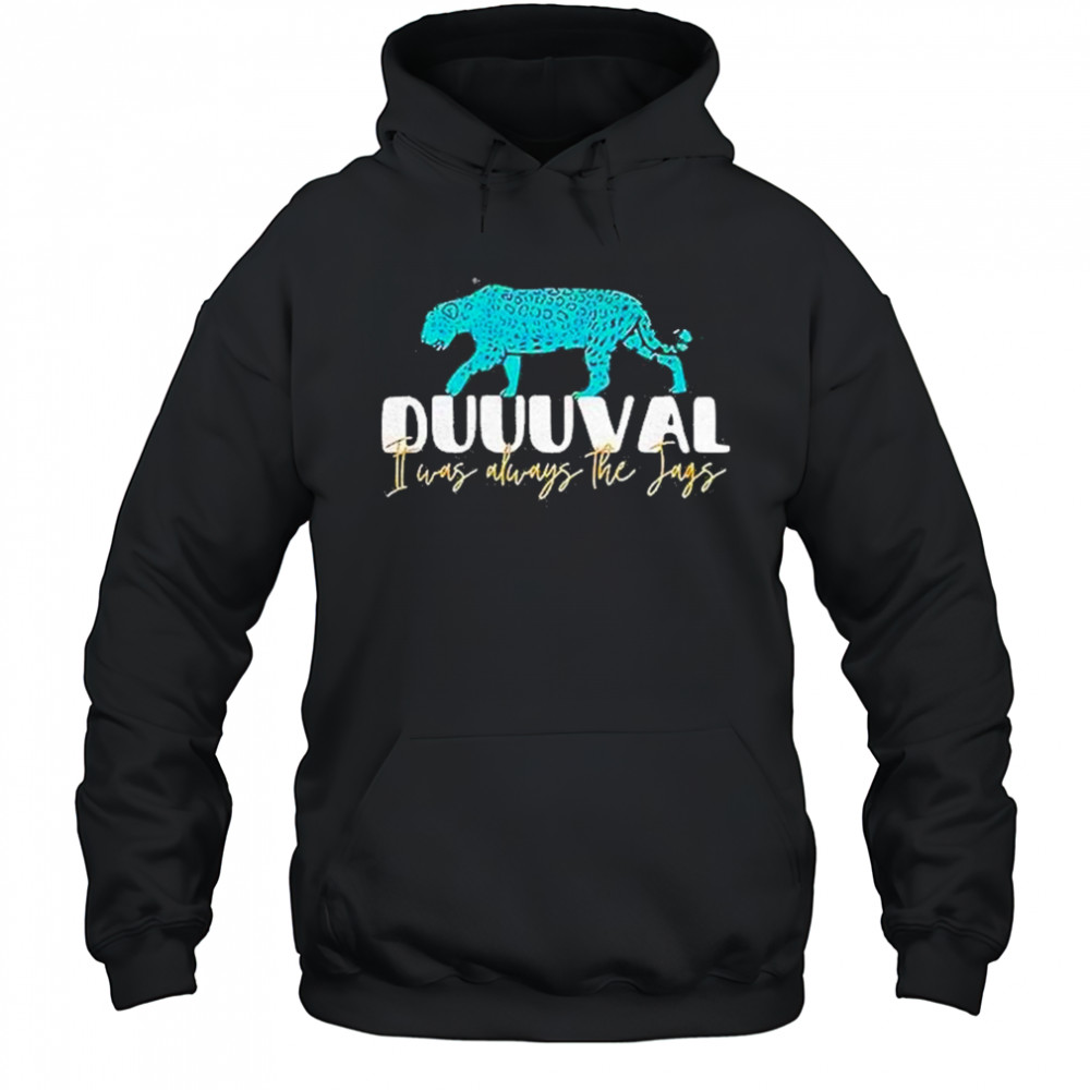 Jacksonville Jaguars I Was Always The Jags Shirt Hoodie