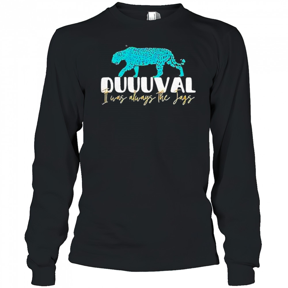 Jacksonville Jaguars I Was Always The Jags Shirt Long Sleeved