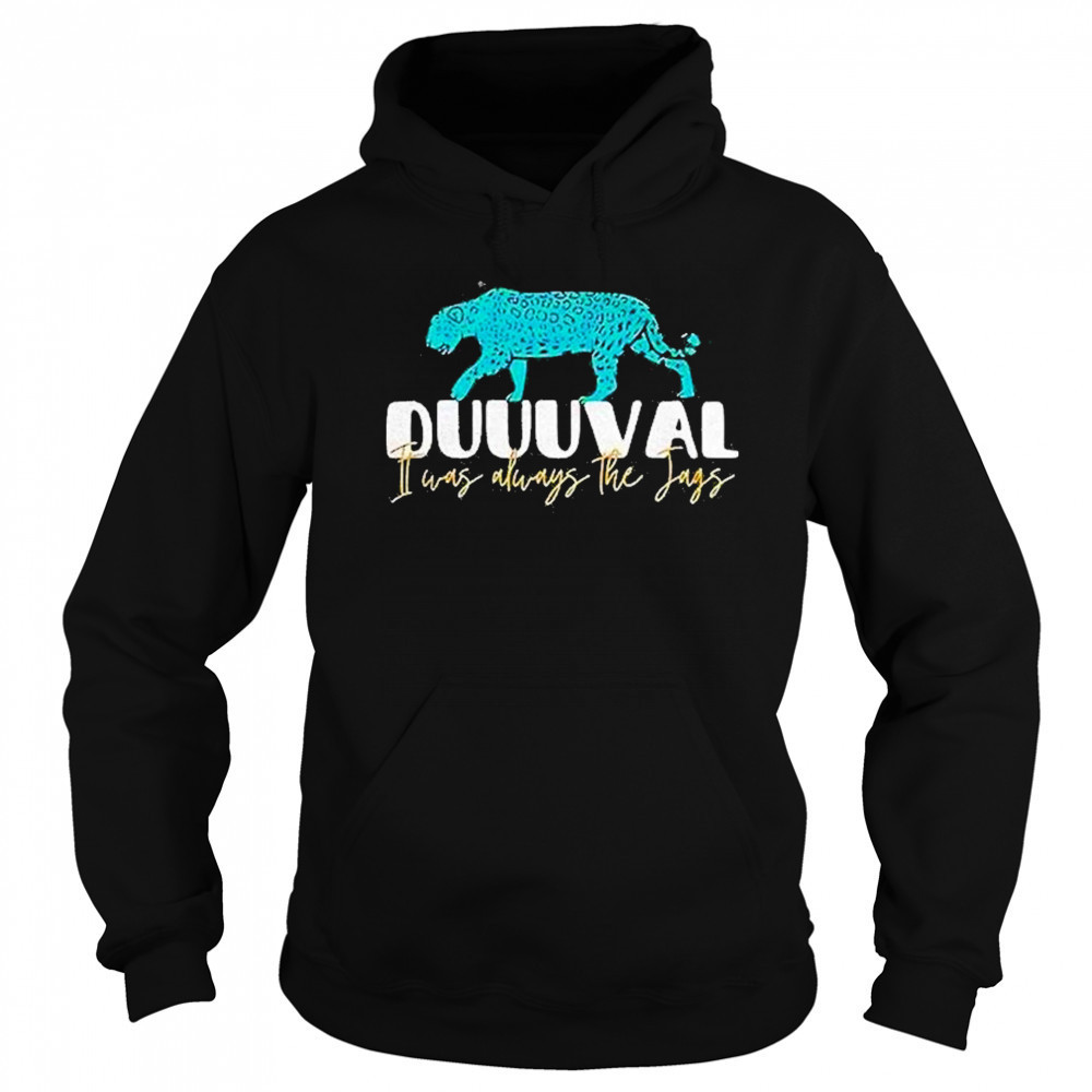 Jacksonville Jaguars I Was Always The Jags Shirt Sweatshirt