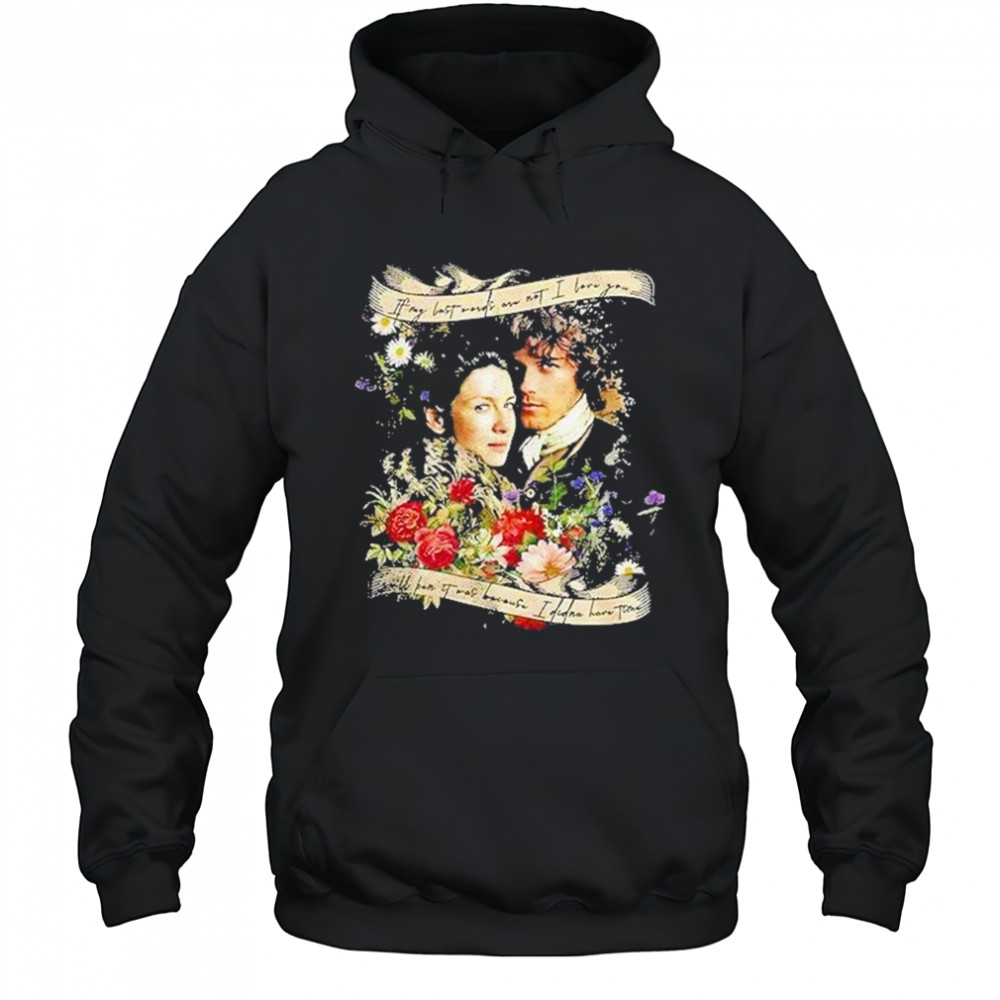 Jamie And Claire If My Last Words Are Not I Love You Shirt Hoodie