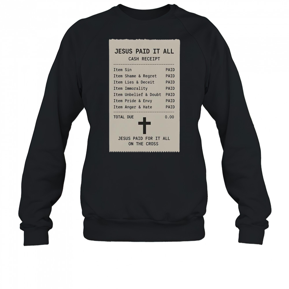 Jesus Paid For It All On The Cross Jesus Receipt T-Shirt Sweatshirt